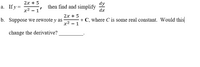 2х + 5
а. Ify-
dy
then find and simplify
dx
x2 – 1'
2х + 5
b. Suppose we rewrote y as
+ C, where C is some real constant. Would this
х2 — 1
change the derivative?
