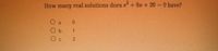 **Question:**

How many real solutions does \( x^2 + 8x + 20 = 0 \) have?

**Options:**
- O a  0
- O b  1
- O c  2