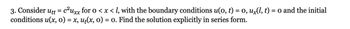 3. Consider utt = c²uxx for 0 < x < l, with the boundary conditions u(o, t) = 0, ux(l, t)
conditions u(x, 0) = x, u₁(x, 0) = 0. Find the solution explicitly in series form.
= 0 and the initial