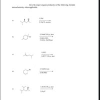 Give the major organic product(s) of the following. Include
stereochemistry when applicable.
1) Nal
Br
a)
2) NACN, acetone
I) NAOC(CH,),, heat
b)
Br
2) BH; THF;
3) H,O,. NaOH(aq)
1) HCI
2) KOCICH,), heat
1) NAOH, heat
Br
2) МСРВА
1) KOC(CH,), heat
Br
e)
2) H,0"
