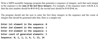 Write a MIPS assembly language program that generates a sequence of integers, such that each integer
in the sequence is the sum of the last three integers. For example, if the sequence starts with 0, 1, 1,
then the next number should be 0+1+1=2, the second next should be 1+1+2=4, etc.
The program should ask the user to enter the first three integers in the sequence and the count of
integers that should be generated after that. Here is a sample run:
Enter 1st element in the sequence: 0
Enter 2nd element in the sequence: 1
Enter 3rd element in the sequence: 1
Enter count of generated elements: 5
Sequence: 0, 1, 1, 2, 4, 7, 13, 24
