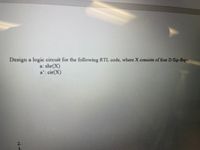 **Educational Content on Logic Circuit Design**

---

**Topic: Designing a Logic Circuit for RTL Code**

**Objective:**
To design a logic circuit based on the given RTL code, where X consists of four D flip-flops.

**Details of the RTL Code:**

1. **Operation a:** `shr(X)`
   - This operation indicates a shift right operation on the register X, which consists of four D flip-flops.

2. **Operation a':** `cir(X)`
   - This operation suggests a circular shift operation on the register X.

**Components:**
- Four D flip-flops configured to perform the described operations.

**Task:**
- Design the logic circuit that implements these operations by wiring the D flip-flops appropriately and using additional logic gates as needed for the shifting operations.

**Key Concepts:**
- **Shift Right (shr):** This operation shifts all bits in the flip-flops to the right.
- **Circular Shift (cir):** This operation shifts all bits in a circular manner, where the bit shifted out from one end is introduced back into the opposite end.

**Design Considerations:**
- Understand the difference between logical and arithmetic shifts for designing shift operations.
- Determine how to implement circular behavior using logic gates to feed the last bit into the first position.

**Next Steps:**
- Begin designing by modeling the circuit schematic that satisfies the shift operations.
- Simulate the design to ensure it meets the functional requirements specified by the RTL code.

**Conclusion:**
Through this exercise, learners will understand how to translate RTL specifications into a physical logic circuit, enhancing their understanding of digital design principles.

--- 

End of content.