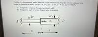 Problem I. A homogeneous, graded shaft with circular cross section is clamped at both ends and loaded by the
torque Mo (see table of values). Use a = 2 m, b = 3 m, r¡ = 25 mm, r2 = 40 mm, and G = 77.2 GPa.
a) Compute the torques at the support positions A and B.
b) Compute the angle of twist at the point where Mo is applied.
2r1
2r2
A
Мо
В
a
