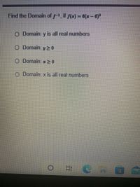 Find the Domain of , if (e) = 6(= – 6)
O Domain: y is all real numbers
O Domain: y 20
O Domain 20
O Domain. x is all real numbers
