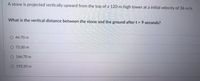 A stone is projected vertically upward from the top of a 120-m high tower at a initial velocity of 36 m/s.
What is the vertical distance between the stone and the ground after t = 9 seconds?
O 46.70 m
O 73.30 m
O 166.70 m
O 193.30 m
