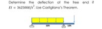 Determine the deflection at the free end if
2
El = 362500Kft. Use Castigliano's Theorem.
30ft
은 10ft
모
