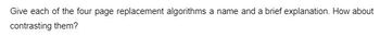 Give each of the four page replacement algorithms a name and a brief explanation. How about
contrasting them?