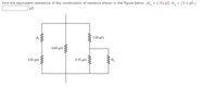 Find the equivalent resistance of the combination of resistors shown in the figure below. (R, = 1.52 µn, R, = 15.1 µN.)
1.50 μ
8.00 μ
3.50 μΩ
0.75 µ2
ww
ww
ww
