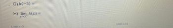 G) h(-5) =
H) lim h(x) =
X-3-
Limit is-5
Limit is 11