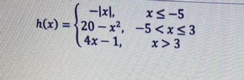 h(x)=20-x²,
4x-1,
x≤-5
-5<x<3
x>3