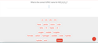 What is the correct IUPAC name for W(CH̟O,)¸?
2
2/3
(1) (11) (1I1) (IV)
heха-
penta-
mono-
octa-
tetra-
tri- hepta- di-
охудen
oxalate tungsten
formate carbon hydrogen acetate
oxide hydride
+
hydrate acid
Delete
