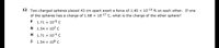 12 Two charged spheres placed 43 cm apart exert a force of 1.40 x 10-14 N on each other. If one
of the spheres has a charge of 1.68 x 10-17 C, what is the charge of the other sphere?
F
1.71 x 10-8 C
1.54 x 10² C
H
1.71 x 10-4 C
J
1.54 x 106 C