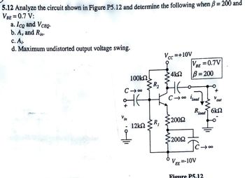 5.12 Analyze the circuit shown in Figure P5.12 and determine the following when ß = 200 and
VBE = 0.7 V:
a. Ico and VCEQ.
b. A, and Rin-
c. A₁.
d. Maximum undistorted output voltage swing.
C →∞
नह
+
100ΚΩ
in
R₂
12kΩ Σ R,
allı
Vcc=+10V
4ΚΩ
20092
VBE=0.7V
B=200
C→∞ iload
20092
O
Rload
VEE=-10V
+
Figure P5.12
V
Tc→∞
out
6ΚΩ