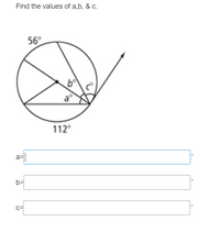 Find the values of a,b, & c.
56°
112°
a=
b=
