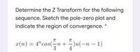 Determine the Z Transform for the following
sequence. Sketch the pole-zero plot and
indicate the region of convergence. *
æ(n) = 4"cos(n+ )Ju(-n – 1)
4
