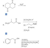 H30*
d.
[1] CH3OH, H*
CH30
HO.
MgBr
е.
[2]
(2 equiv)
[3] H20
HO
[1] SOCI,
f.
[2] CH3CH,CH,CH,NH2
[3] LIAIH4
[4] H2O
