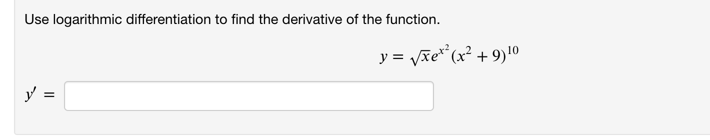Use logarithmic differentiation to find the derivative of the function.
y = Vxe* (x² + 9)10
У -

