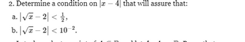 2. Determine a condition on |x - 4 that will assure that:
a. |√√2<
b. √√ 2<102.
-