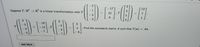 13
Suppose T:R* → R’ is a linear transformation with T
3
3
2
3
- 181
3.
- 12
,T
Find the (standard) matrix A such that T(x) = Ax.
4
-7
Add Work
