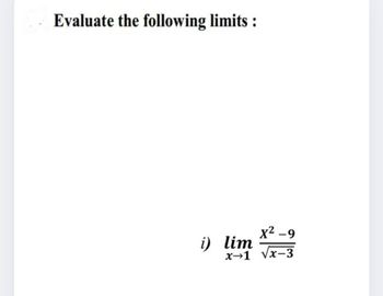 Evaluate the following limits:
x² -9
i) lim
x-1 √x-3