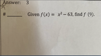 Answer: 3
#
- Given f (x) = x² – 63, findf (9).
