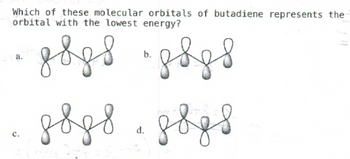 Which of these molecular orbitals of butadiene represents the
orbital with the lowest energy?
двдв "двдв
двдв двув
a.
с.
d.