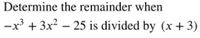 Determine the remainder when
-x + 3x? – 25 is divided by (x+ 3)
