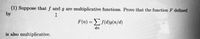 (1) Suppose that f and g are multiplicative functions. Prove that the function F defined
by
F(n) = f(d)g(n/d)
d|n
is also multiplicative.
