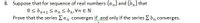 8. Suppose that for sequence of real numbers {a,} and {b,} that
O s bn+1 Sans bn, Vn EN
Prove that the series Ean converges if and only if the series E b, converges.
w
