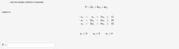 Use the simplex method to maximize
subject to
P =
P = 3x₁ + 6x2 + 4x3
-X1
+
-X1 +
X1 +
x₁ ≥ 0
X₂ + 7x3 < 11
2x₂ + 5x3
3x2 +
8x3
x₂ > 0
VI VI V
10
12
x3 0