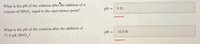 What is the pH of the solution after the addition of a
volume of HNO, equal to the equivalence point?
pH =
8.81
Incorrect
What is the pH of the solution after the addition of
71.0 mL HNO, ?
pH =
10.516
Incorrect
