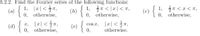 3.2.2. Find the Fourier series of the following functions:
1, T < |x|< T,
(b) 0. otherwise,
1, <x<n,
0, otherwise,
1, I피<m
(a) 0. otherwise,
(c) {
(d) { , |2|< ,
0, otherwise,
(e) {0.
Cos a, |r|< T,
otherwise.
