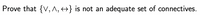 Prove that {V, ^, +} is not an adequate set of connectives.
