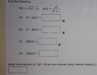 Find the following.
x2
x2 + 1
f(x) = Vx2 - 4, g(x) =
(a) (f+ g)(x) =
(b) (f - g)(x) =
%3D
(c) (fg)(x) =
%3D
(d) (f/g)(x) =
What is the domain of f/g? (Enter your answer using Interval notation.)
