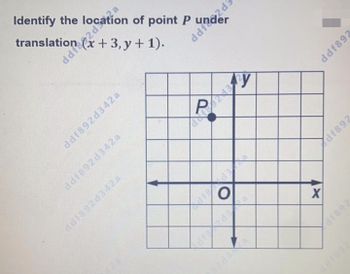 Identify the
translati ocation of point P una2d3
x + 3, y + 1).
ddf892d342a
ddf892d342a
ddf892d342a
ddf?
O
X
ddf892
df892