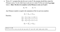 a. Write a C++ program that asks the user to enter N, the program should then output the
Fibonacci series. Use do-while loop to ask user to re-enter N if the user entered a pumber
below 2. Hint: The first two numbers in the Fibonacci series are 0 and 1
Fo = 0
F = 1
Any Fibonacci number is equal to the summation of the two previous numbers
F = Fn-1 + Fn-2
Therefore,
F + F, = 1+ 0 = 1
F3 = F2 + F1 = 1+1 = 2
F4 = F3 + F2 = 2 +1 = 3
F2
....
FN = FN-1+ FN-2
Enter N: 20
0 1 1 2 3 5 8 13 21 34 55 89 144 233 377 610 987 1597 2584 4181 6765
