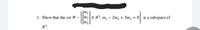 1. Show that the set W=-
E R3: w, – 2w2 + 3w3
is a subspace of
N2
= 0
W2
R3.
