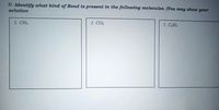 B. Identify what kind of Bond is present in the following molecules. (You may show your
solution
1. CH4
1. CO2
1. C2H2
