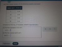 Let X be a random variable with the following probability distribution.
Value x of X P(X=x)
0.35
10
0.05
20
0.50
30
0.10
Complete the following. (If necessary, consult a list of formulas.)
(a) Find the expectation E (X) of X.
E (x) = |
%3D
(b) Find the variance Var(X) of X.
Var(x) = 0
%3D
Explanation
Check
© 2021 M
