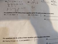 Prlandizulbr
Pesf
13. \x - 3y =15 and y=-3x +4
13
%3D
14. y=5and y =-1
テさ1S y=-3と4
ar
SIトス
For questions 15-18, write a linear equation given the point and slope or two points.
15. (-7, 13); slope = -2
16. (-4, 6); slope =
4.
%3D
15.
16.
For questions 18-19, write a linear equation with the given information.
18.
18. Passing through (-6, -1) and parallel to y =-x+1
19.
