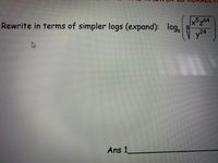 **Exercise: Simplifying Logarithmic Expressions**

**Problem Statement:**

Rewrite the expression in terms of simpler logarithms (expand):

\[ \log_a \left ( \sqrt[8]{\frac{x^5 z^{64}}{y^{24}}} \right ) \]

**Solution:**

To expand this expression, we will use the properties of logarithms:

1. **Power Rule:** \(\log_b(m^n) = n \cdot \log_b(m)\)
2. **Product Rule:** \(\log_b(m \cdot n) = \log_b(m) + \log_b(n)\)
3. **Quotient Rule:** \(\log_b\left(\frac{m}{n}\right) = \log_b(m) - \log_b(n)\)

First, convert the expression inside the logarithm:

\[ \sqrt[8]{\frac{x^5 z^{64}}{y^{24}}} = \left(\frac{x^5 z^{64}}{y^{24}}\right)^{1/8} \]

Using the Power Rule:

\[ \log_a \left(\frac{x^5 z^{64}}{y^{24}}\right)^{1/8} = \frac{1}{8} \log_a \left(\frac{x^5 z^{64}}{y^{24}}\right) \]

Using the Quotient Rule:

\[ \log_a\left(\frac{x^5 z^{64}}{y^{24}}\right) = \log_a(x^5 z^{64}) - \log_a(y^{24}) \]

Using the Product Rule:

\[ \log_a(x^5 z^{64}) = \log_a(x^5) + \log_a(z^{64}) \]

Applying the Power Rule again:

\[ \log_a(x^5) = 5 \log_a(x) \]

\[ \log_a(z^{64}) = 64 \log_a(z) \]

\[ \log_a(y^{24}) = 24 \log_a(y) \]

Combine all the expressions:

\[ \frac{1}{8} \left( 5 \log_a(x) + 64 \log_a(z) - 24 \log_a(y) \right) \]

This represents the expanded expression using simpler logarithms.