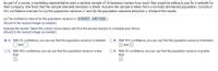 As part of a survey, a marketing representative asks a random sample of 28 business owners how much they would be willing to pay for a website for
their company. She finds that the sample standard deviation is $3600. Assume the sample is taken from a normally distributed population. Construct
95% confidence intervals for (a) the population variance o2 and (b) the population standard deviation o. Interpret the results.
(a) The confidence interval for the population variance is ( 8100937, 24011528. ).
(Round to the nearest integer as needed.)
Interpret the results. Select the correct choice below and fill in the answer box(es) to complete your choice.
(Round to the nearest integer as needed.)
O A. With 5% confidence, you can say that the population variance is between
O and .
O B. With 95% confidence, you can say that the population variance is between
| and .
OC. With 95% confidence, you can say that the population variance is less
O D. With 5% confidence, you can say that the population variance is greater
than
than
