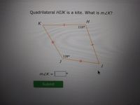 Quadrilateral HIJK is a kite. What is mZK?
H
K
110°
128°
mZK
lo
Submit
