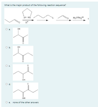 What is the major product of the following reaction sequence?
SH HS
H*
OH
a.
Ob
он
он
Od
он
e. none of the other answers
