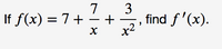 3
find f '(x).
x2
7
If f(x) = 7+ - +
