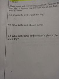 7.RP.1,2
Cost the same.
9.1 What is the cost of each hot dog?
9.2 What is the cost of each pizza?
9.3 What is the ratio of the cost of a pizza to the
a hot dog?
