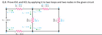 Q.8. Prove KVL and KCL by applying it to two loops and two nodes in the given circuit
V = 40 V
R = 10 N
30 V
V.
R, = 5 N
--
IT = 6 A
145
4 A
I3 = 2 A
R =
60 N
Va =
120 V
Rs =
20 0
V =
80 V
V = 240 V
I3 = 2 A
6 A
I4-5 = 4 A
D
R, = 15 2
