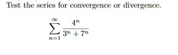 Test the series for convergence or divergence.
4"
Σ
3n + 7"
n=1
