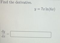 Find the derivative.
y = 7x In(6x)
dy
dx
