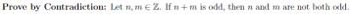 Prove by Contradiction: Let n, m € Z. If n + m is odd, then n and m are not both odd.